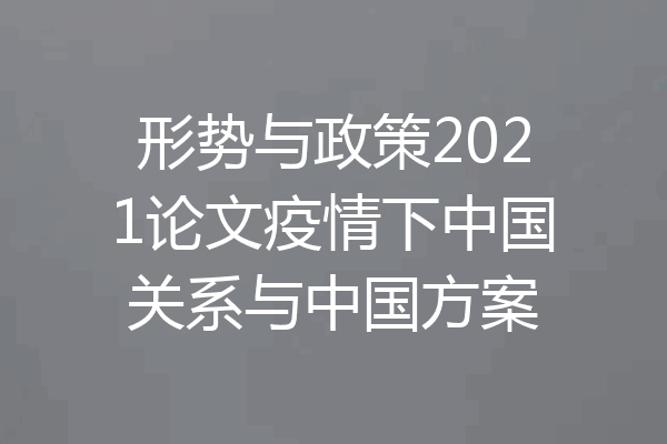 形势与政策2021论文疫情下中国关系与中国方案