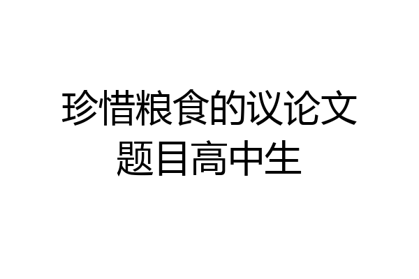 珍惜粮食的议论文题目高中生