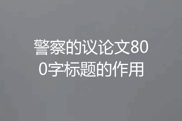 警察的议论文800字标题的作用