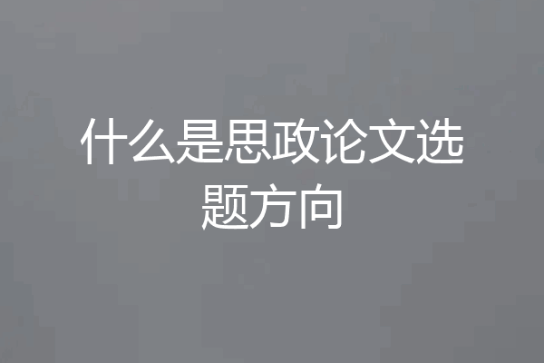什么是思政论文选题方向