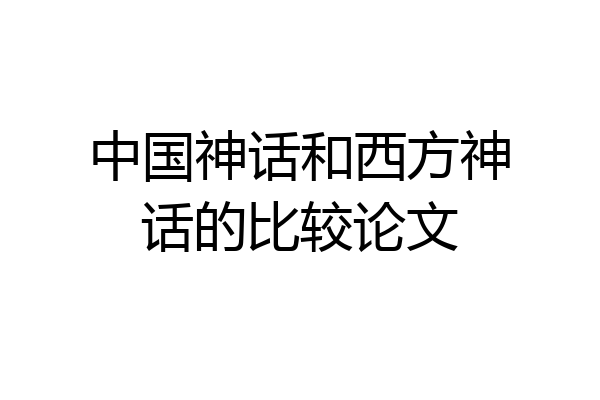 中国神话和西方神话的比较论文