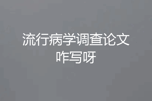 流行病学调查论文咋写呀