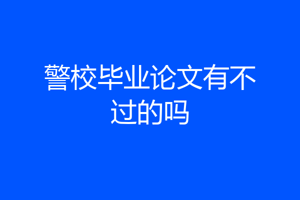 警校毕业论文有不过的吗