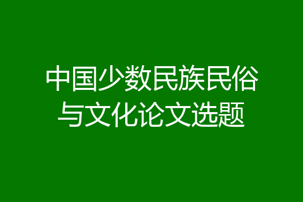 中国少数民族民俗与文化论文选题