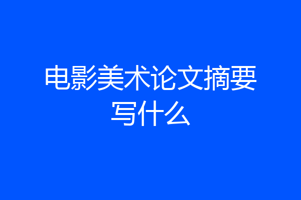 电影美术论文摘要写什么