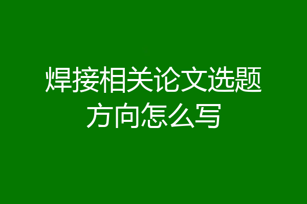 焊接相关论文选题方向怎么写