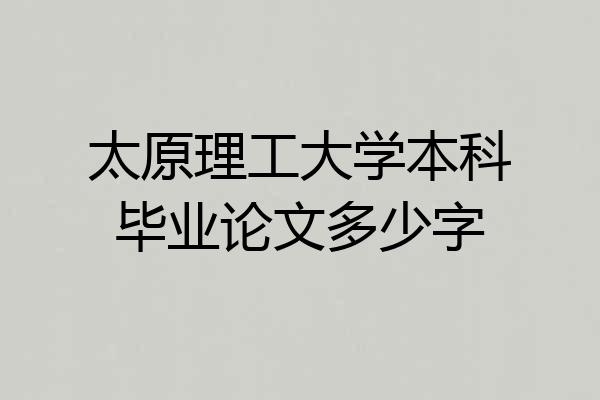 太原理工大学本科毕业论文多少字