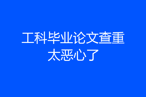 工科毕业论文查重太恶心了