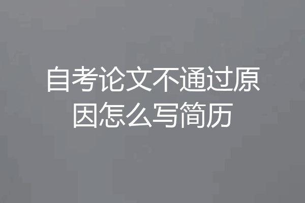 自考论文不通过原因怎么写简历