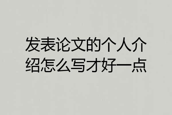 发表论文的个人介绍怎么写才好一点