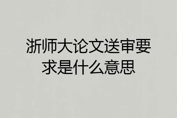 浙师大论文送审要求是什么意思