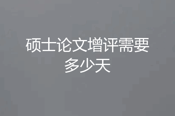 硕士论文增评需要多少天