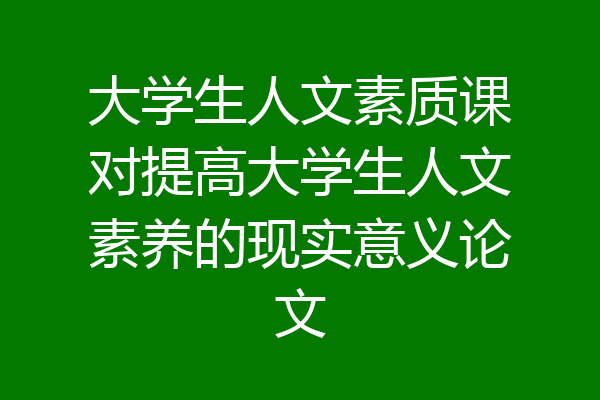 大学生人文素质课对提高大学生人文素养的现实意义论文
