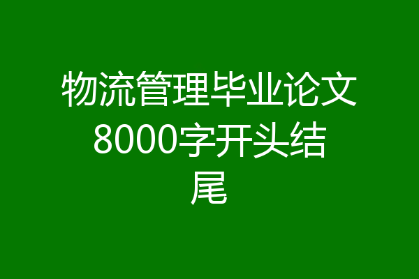 物流管理毕业论文8000字开头结尾