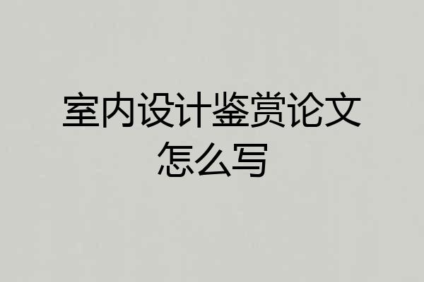 室内设计鉴赏论文怎么写