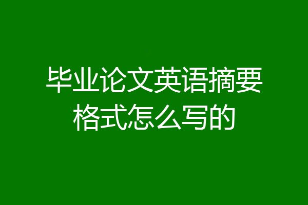 毕业论文英语摘要格式怎么写的