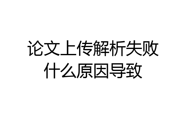 论文上传解析失败什么原因导致