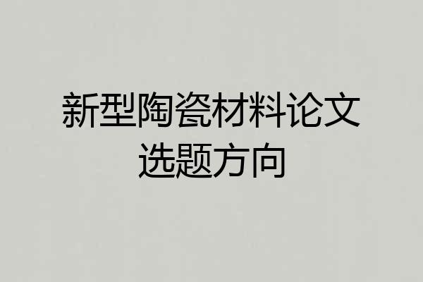 新型陶瓷材料论文选题方向