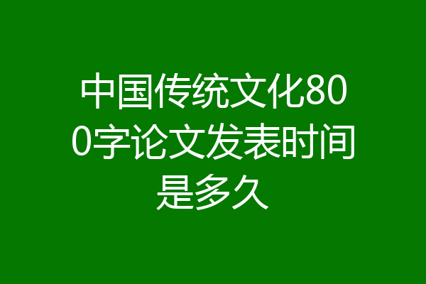 中国传统文化800字论文发表时间是多久