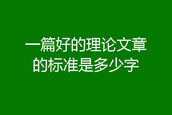 一篇好的理论文章的标准是多少字
