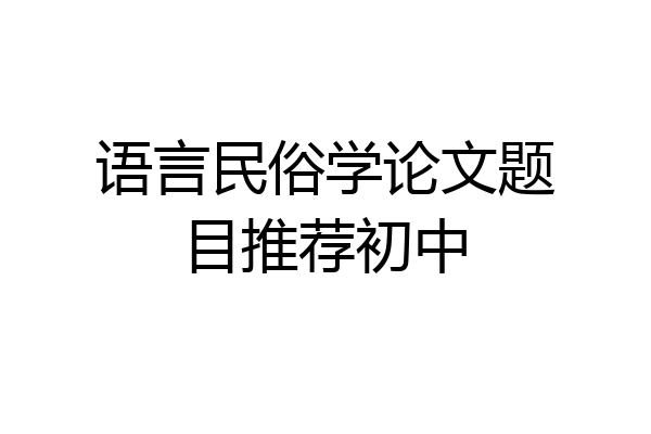 语言民俗学论文题目推荐初中