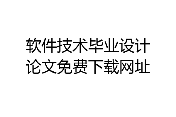 软件技术毕业设计论文免费下载网址
