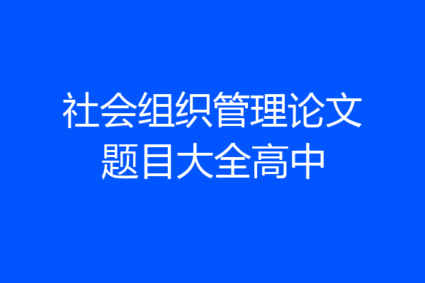 社会组织管理论文题目大全高中