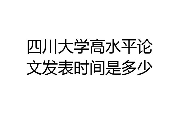 四川大学高水平论文发表时间是多少