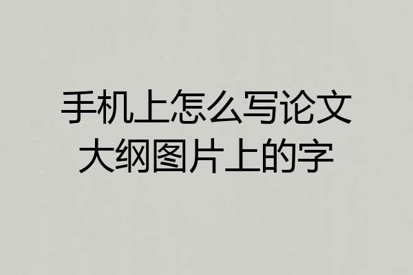 手机上怎么写论文大纲图片上的字