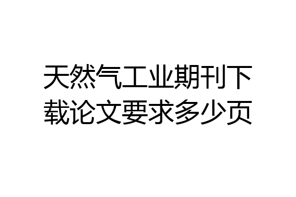 天然气工业期刊下载论文要求多少页