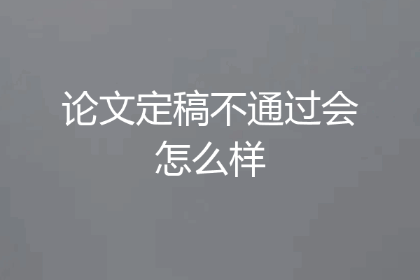 论文定稿不通过会怎么样