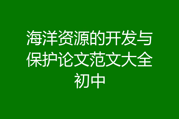 海洋资源的开发与保护论文范文大全初中