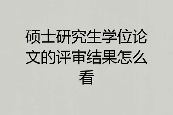 硕士研究生学位论文的评审结果怎么看