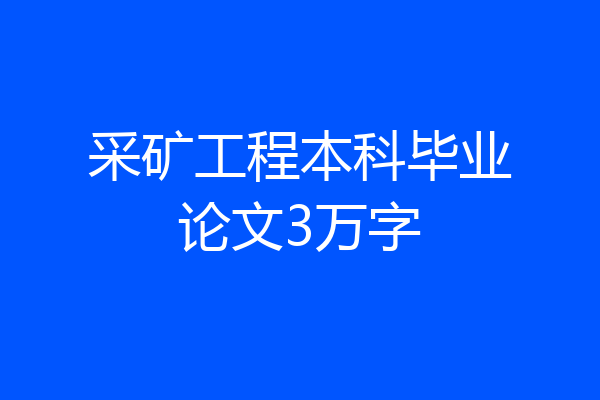 采矿工程本科毕业论文3万字