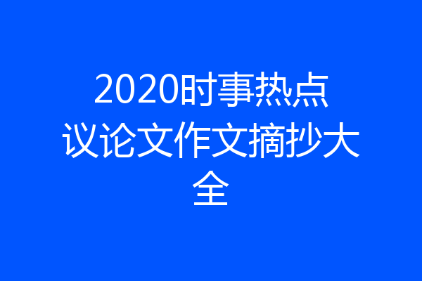 2020时事热点议论文作文摘抄大全