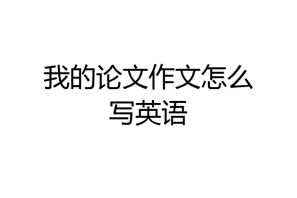 我的论文作文怎么写英语