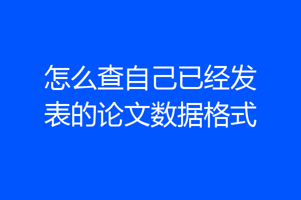 怎么查自己已经发表的论文数据格式