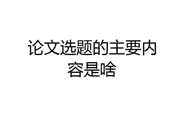 论文选题的主要内容是啥