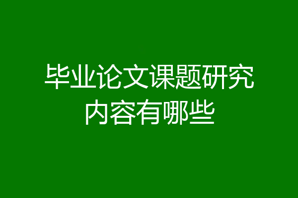 毕业论文课题研究内容有哪些