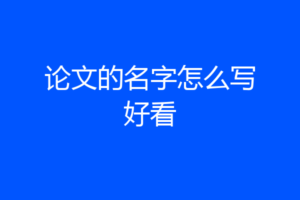 论文的名字怎么写好看