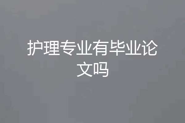 护理专业有毕业论文吗