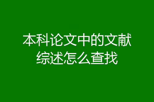 本科论文中的文献综述怎么查找