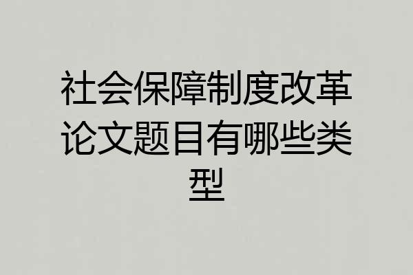 社会保障制度改革论文题目有哪些类型