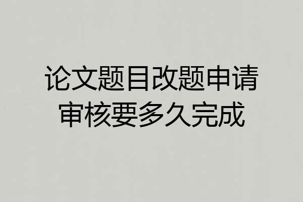 论文题目改题申请审核要多久完成