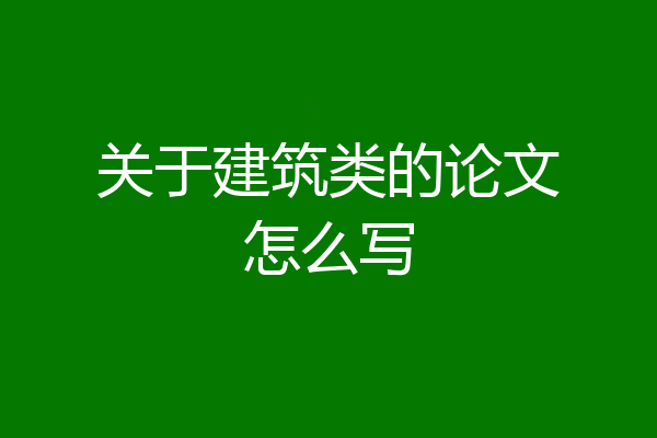 关于建筑类的论文怎么写