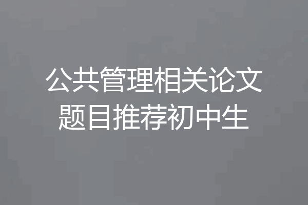 公共管理相关论文题目推荐初中生