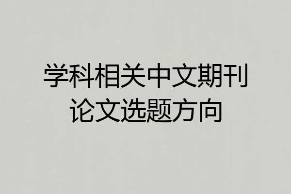 学科相关中文期刊论文选题方向
