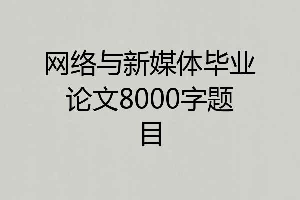网络与新媒体毕业论文8000字题目