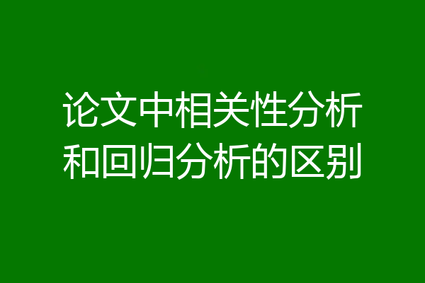 论文中相关性分析和回归分析的区别