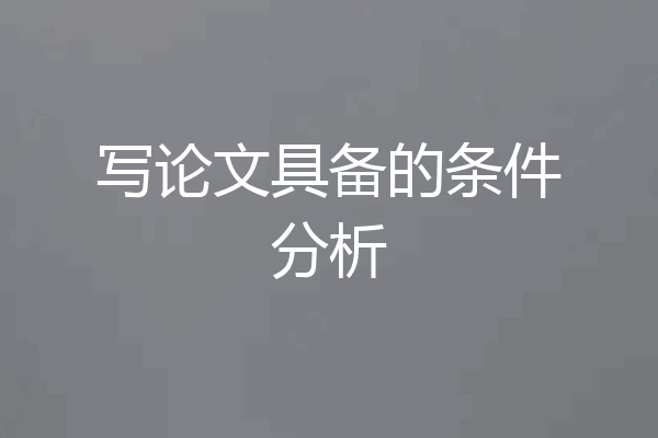 写论文具备的条件分析
